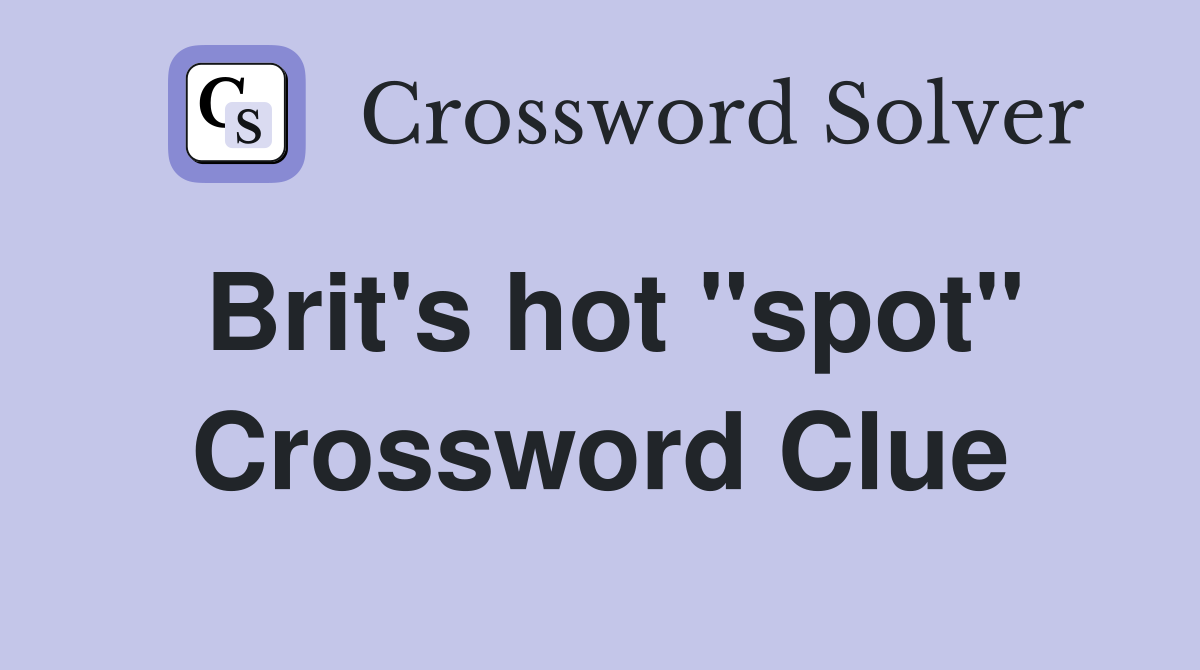 Brit's hot "spot" Crossword Clue