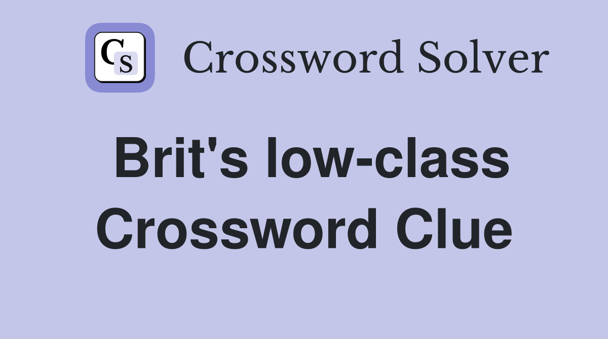 Brit's low-class Crossword Clue