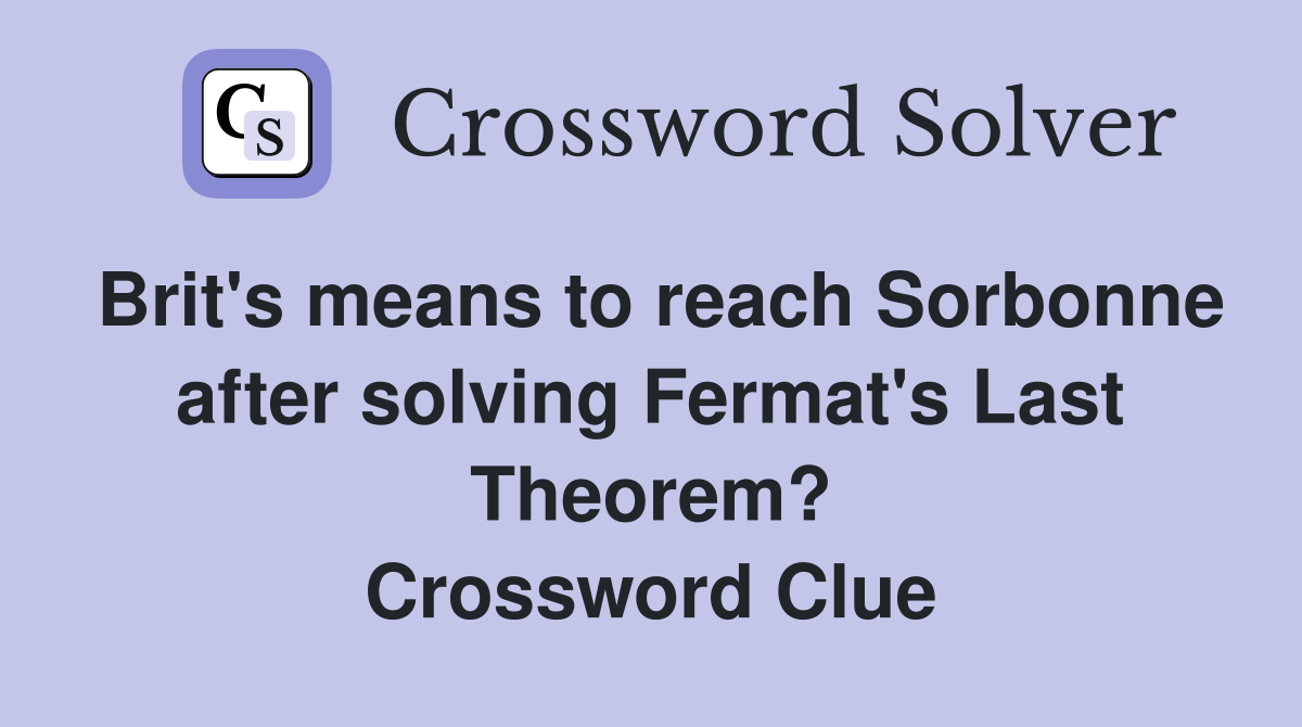 Brit's means to reach Sorbonne after solving Fermat's Last Theorem? Crossword Clue