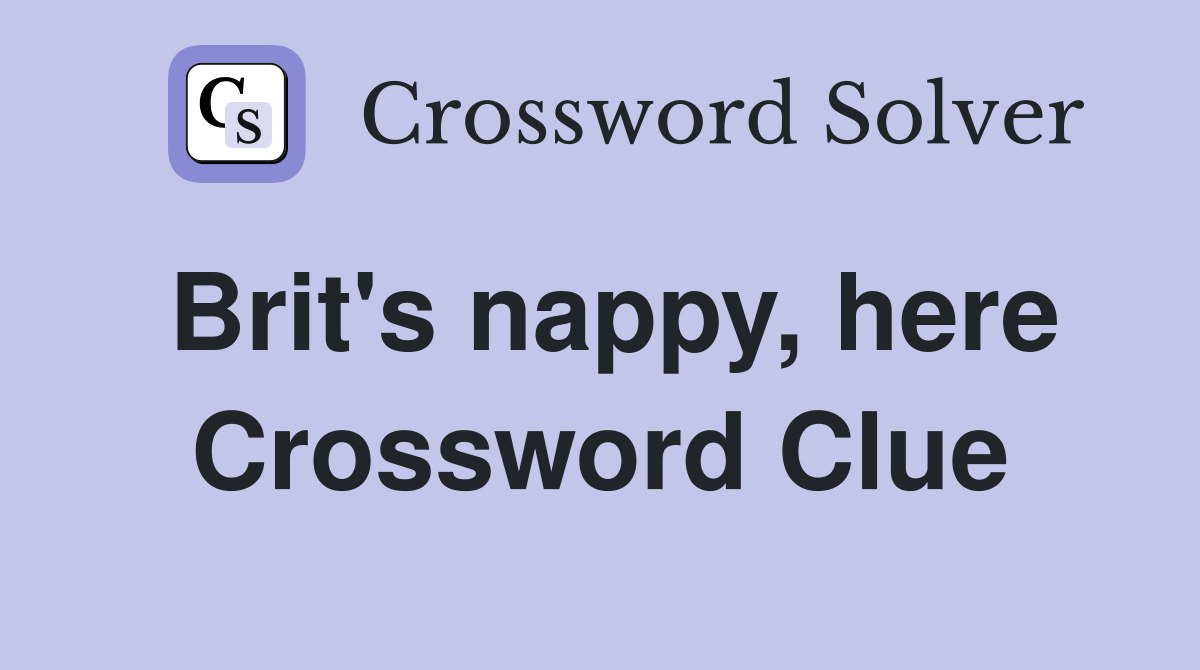 Brit's nappy, here Crossword Clue