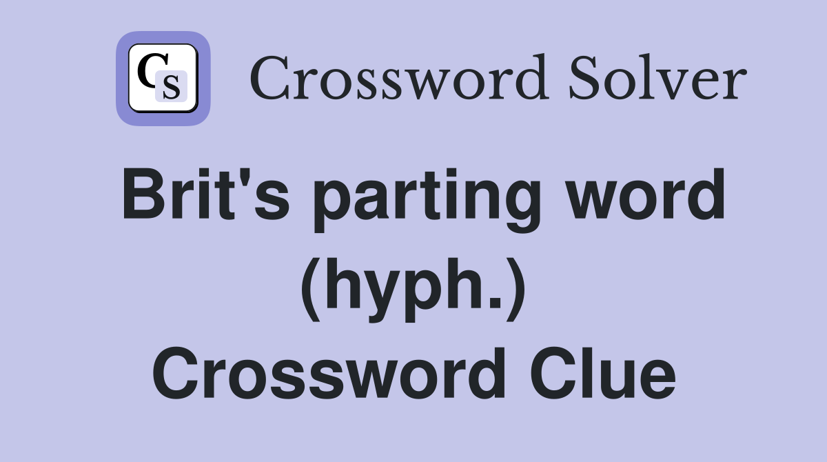 Brit's parting word (hyph.) Crossword Clue