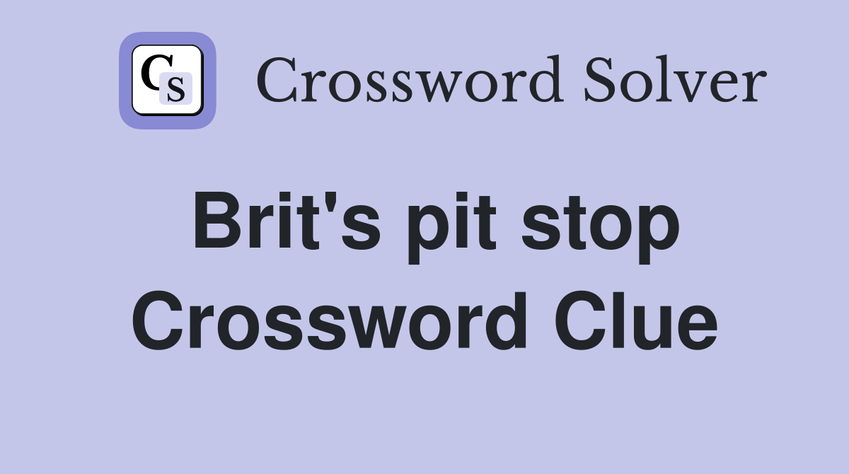 Brit's pit stop Crossword Clue