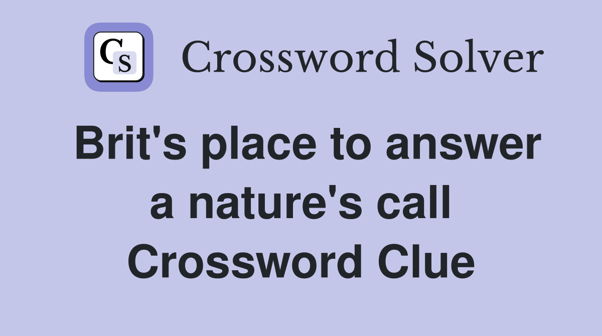 Brit's place to answer a nature's call Crossword Clue