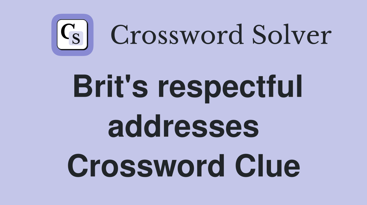 Brit's respectful addresses Crossword Clue