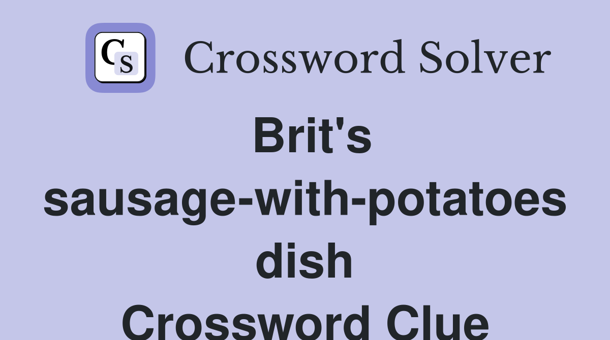 Brit's sausage-with-potatoes dish Crossword Clue