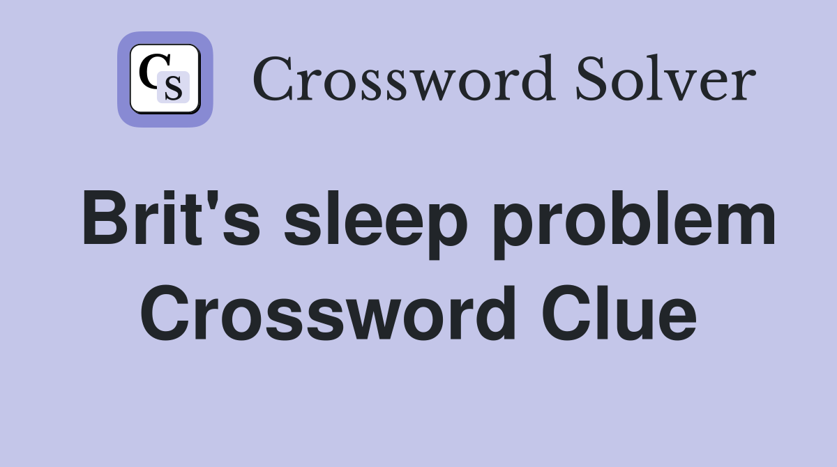Brit's sleep problem Crossword Clue