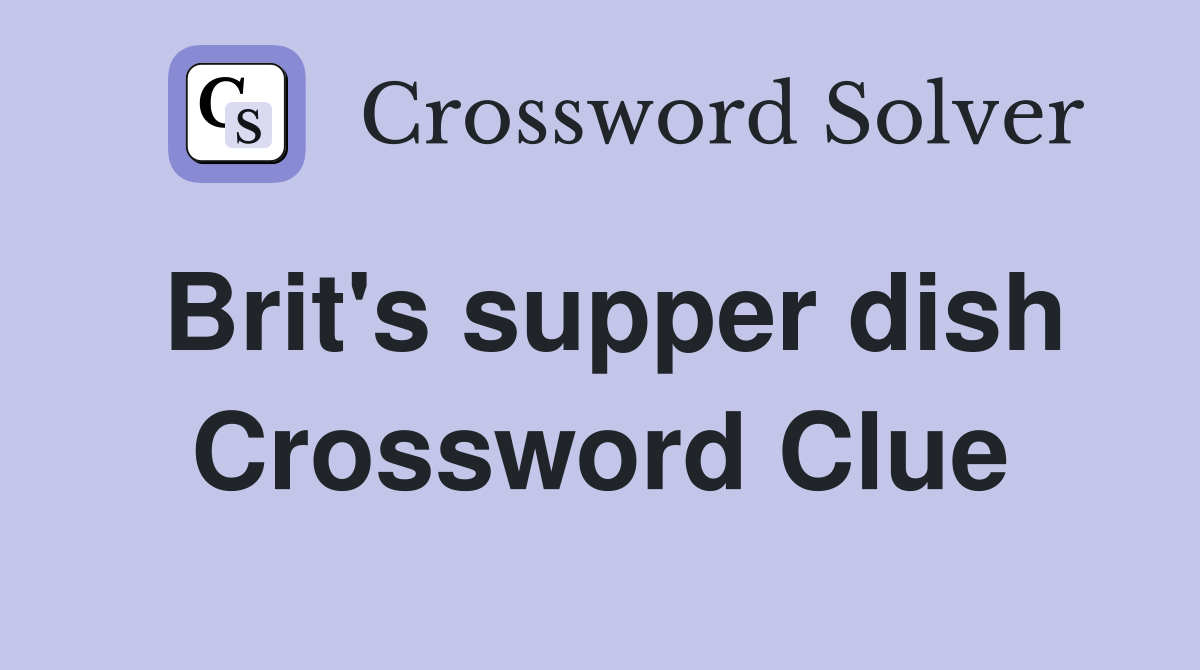 Brit's supper dish Crossword Clue