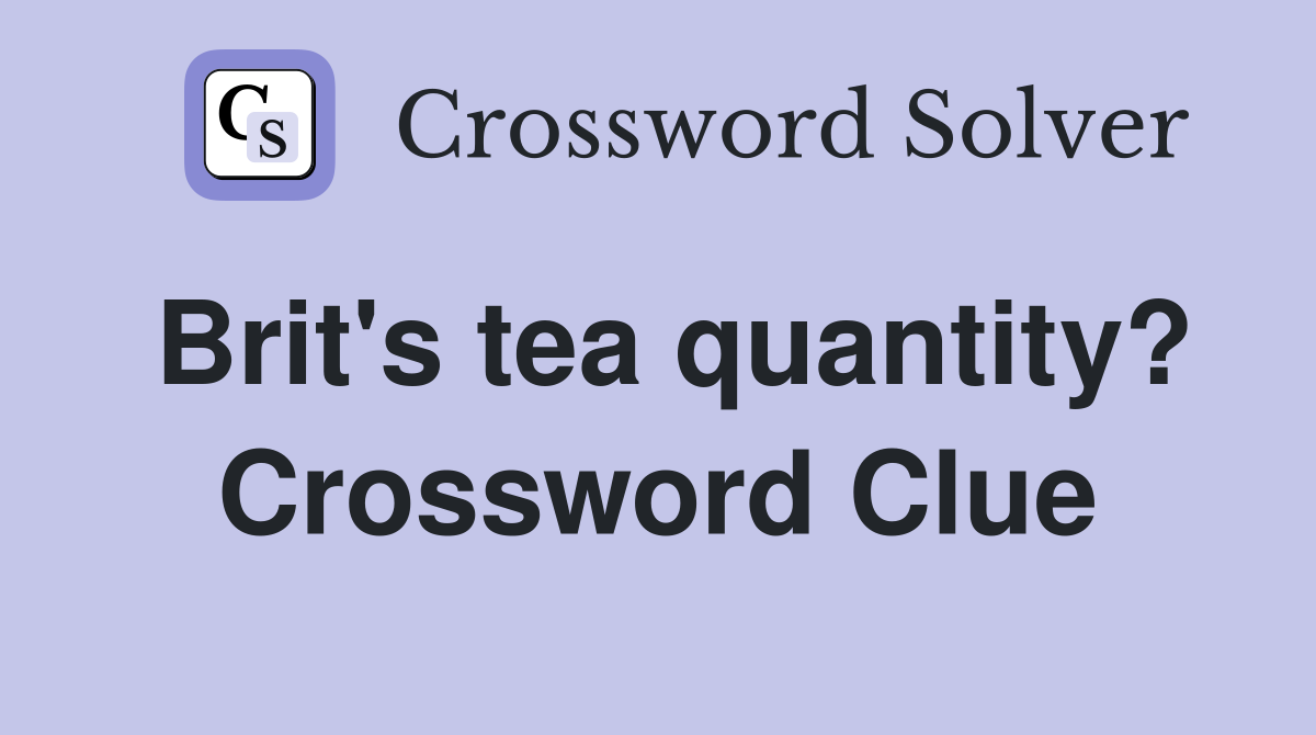 Brit's tea quantity? Crossword Clue