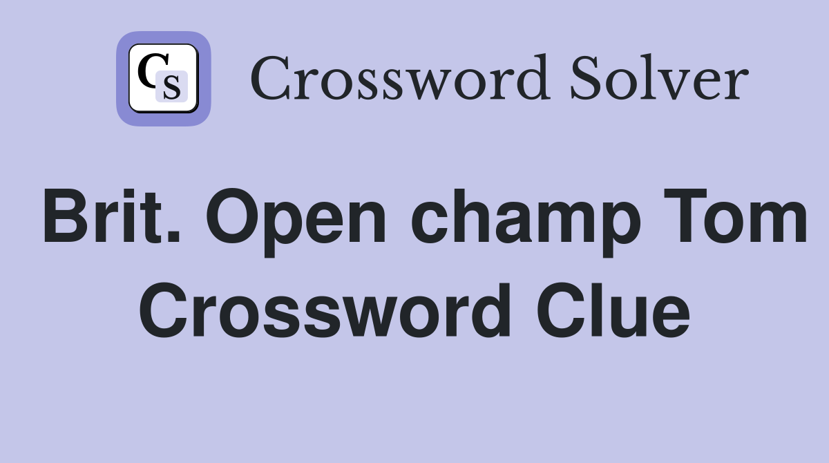 Brit. Open champ Tom Crossword Clue