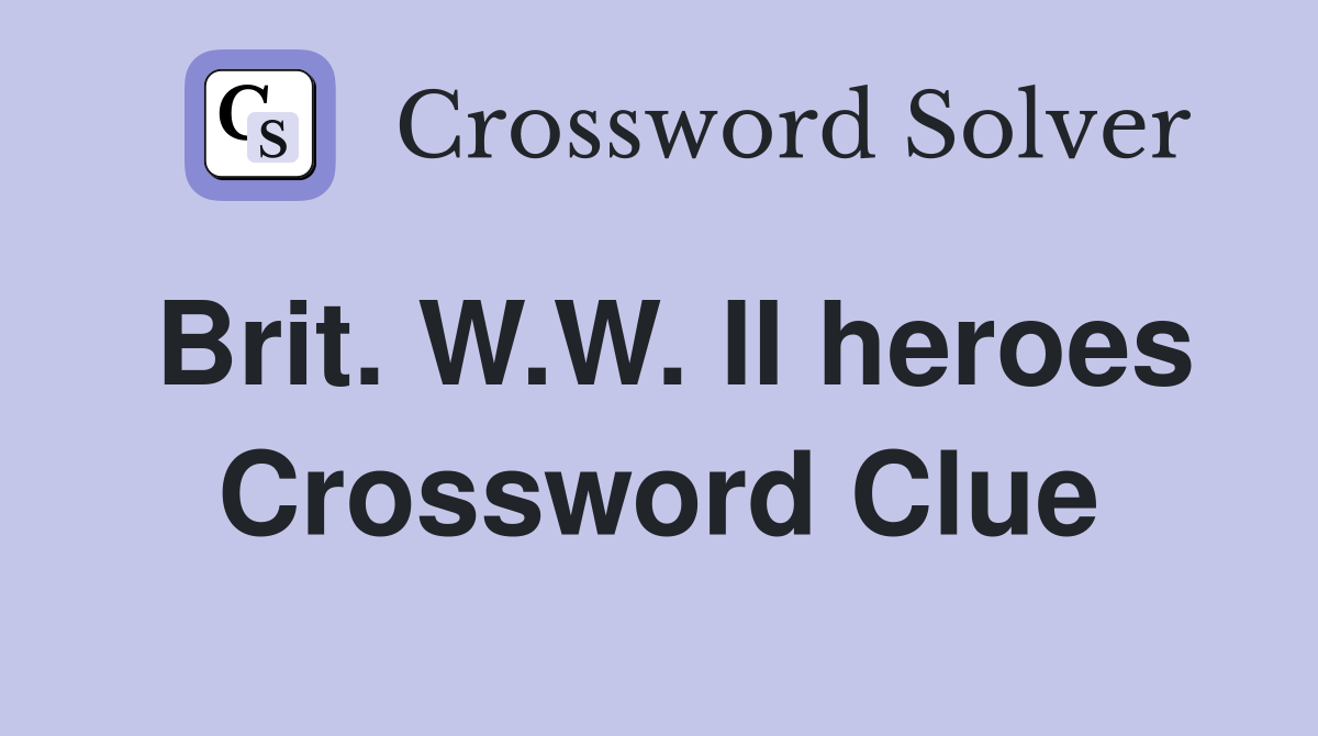 Brit. W.W. II heroes Crossword Clue