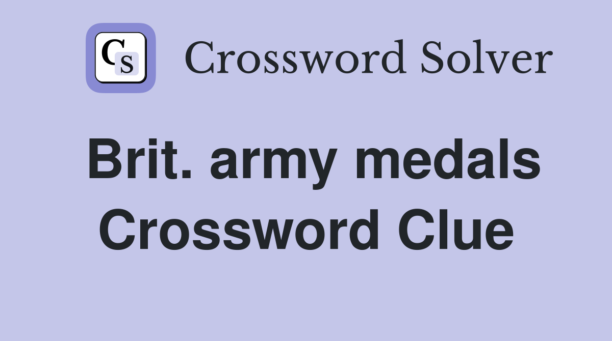 Brit. army medals Crossword Clue