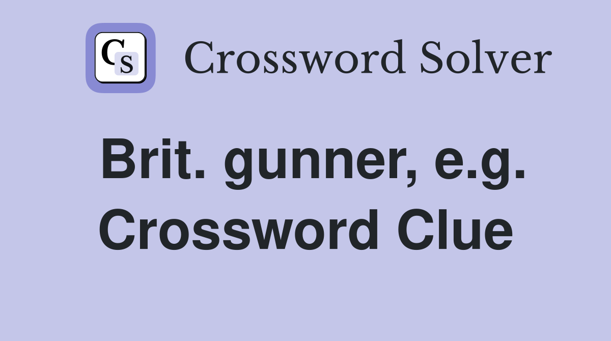 Brit. gunner, e.g. Crossword Clue