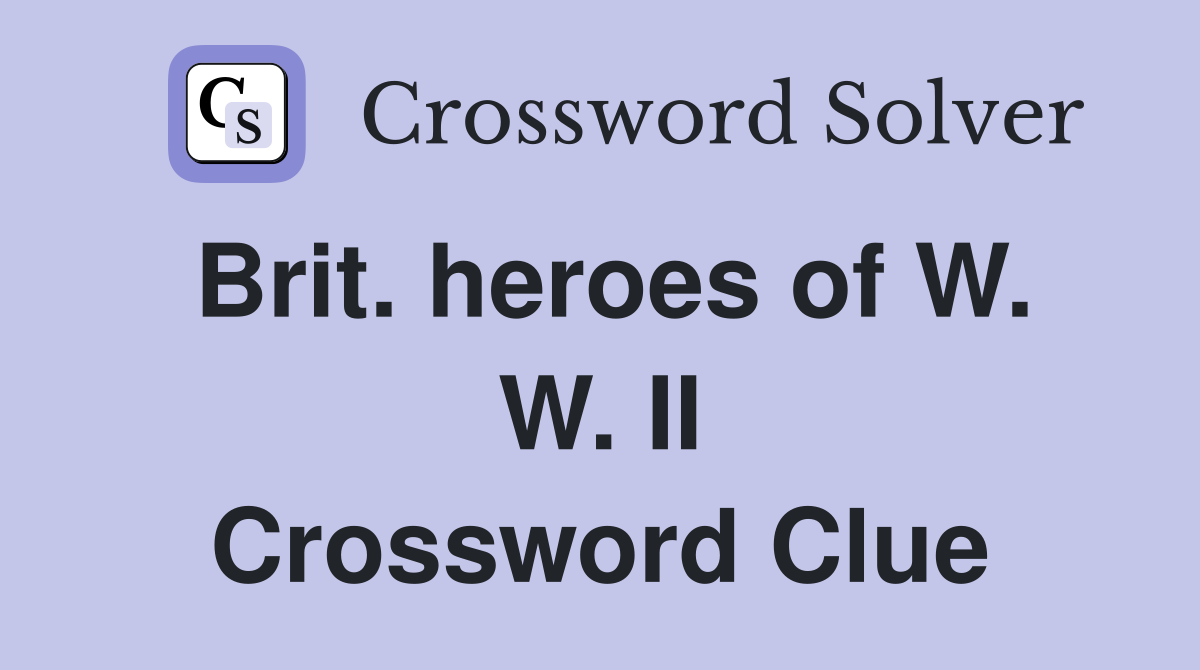 Brit. heroes of W. W. II Crossword Clue
