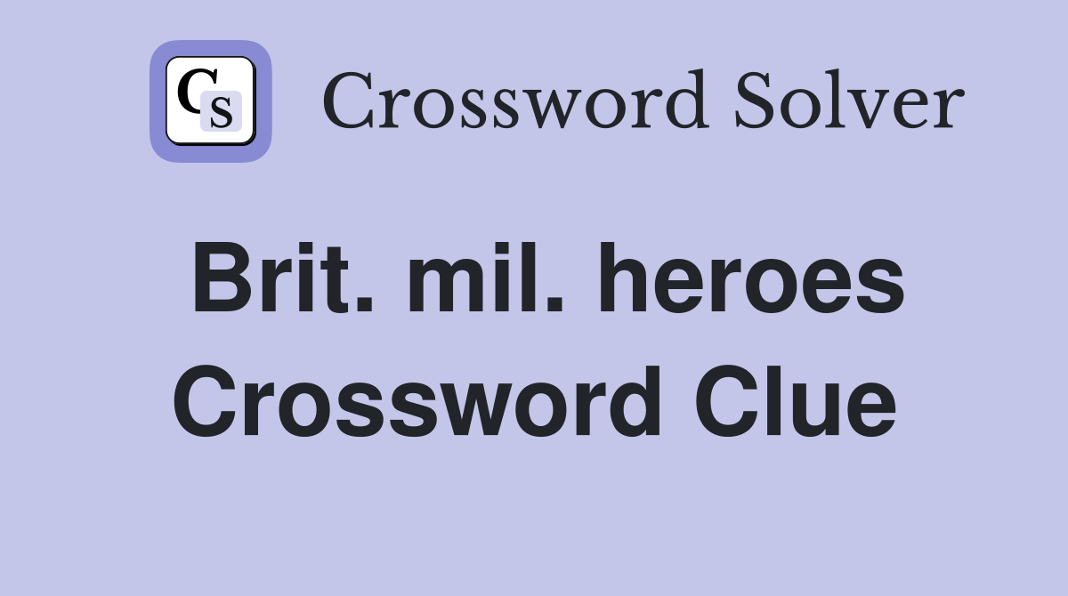 Brit. mil. heroes Crossword Clue