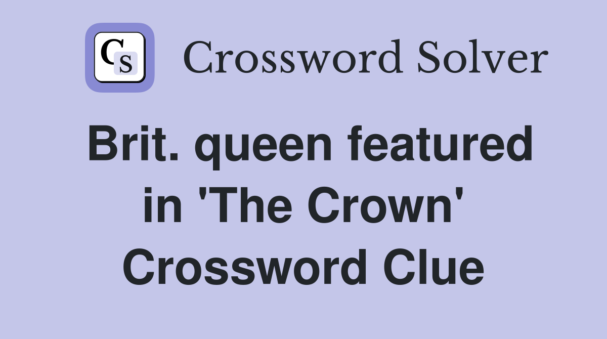 Brit. queen featured in 'The Crown' Crossword Clue
