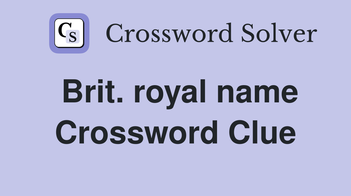 Brit. royal name Crossword Clue