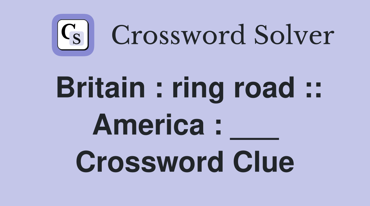 Britain : ring road :: America : ___ Crossword Clue