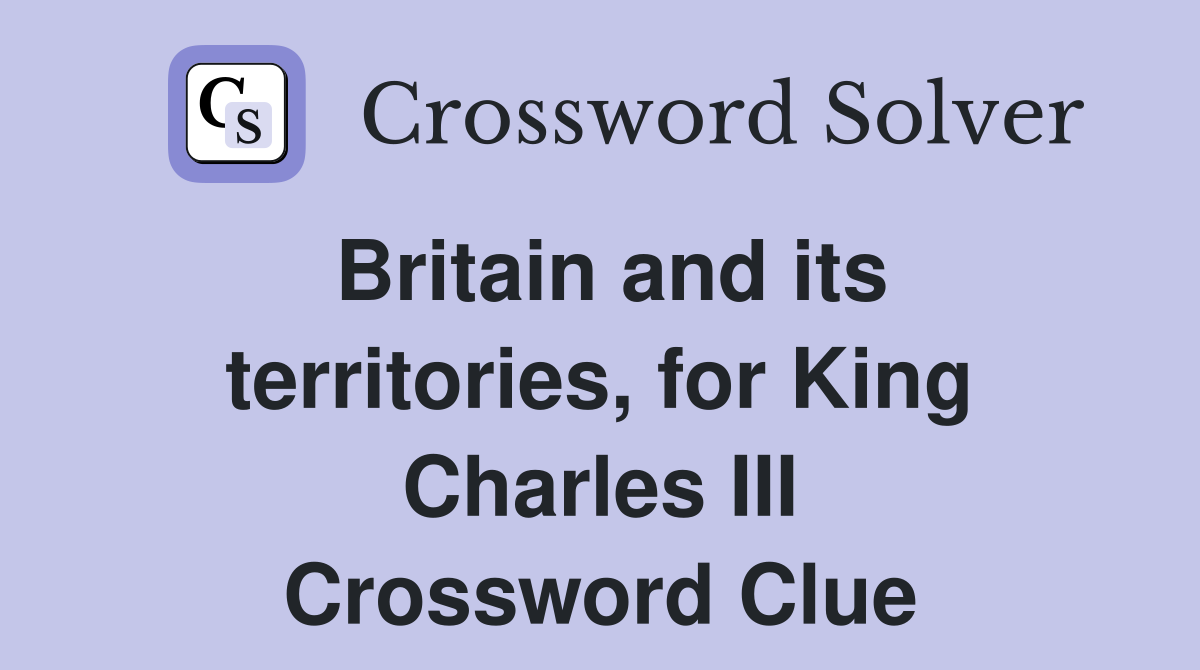 Britain and its territories, for King Charles III Crossword Clue