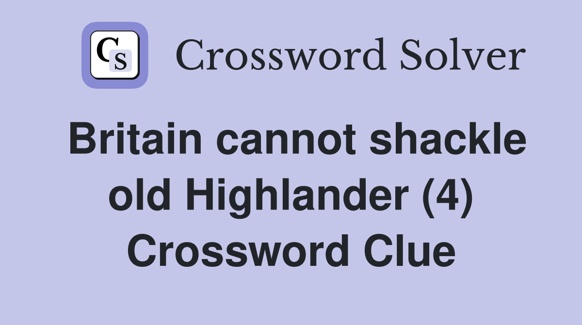 Britain cannot shackle old Highlander (4) Crossword Clue