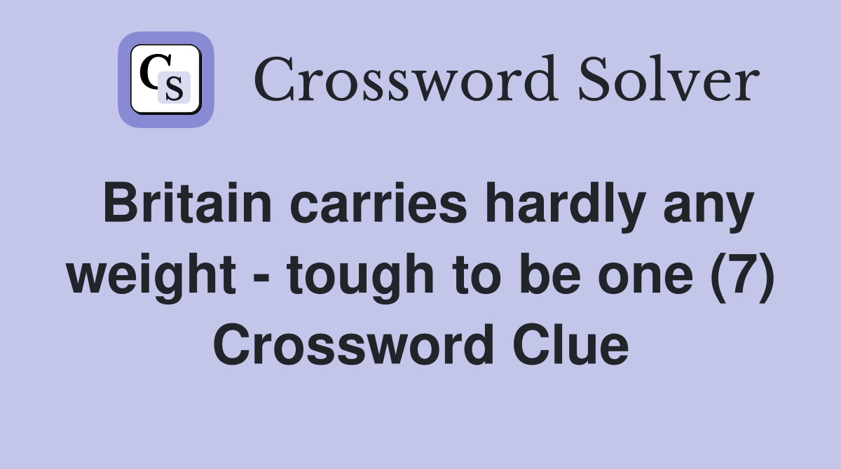 Britain carries hardly any weight - tough to be one (7) Crossword Clue