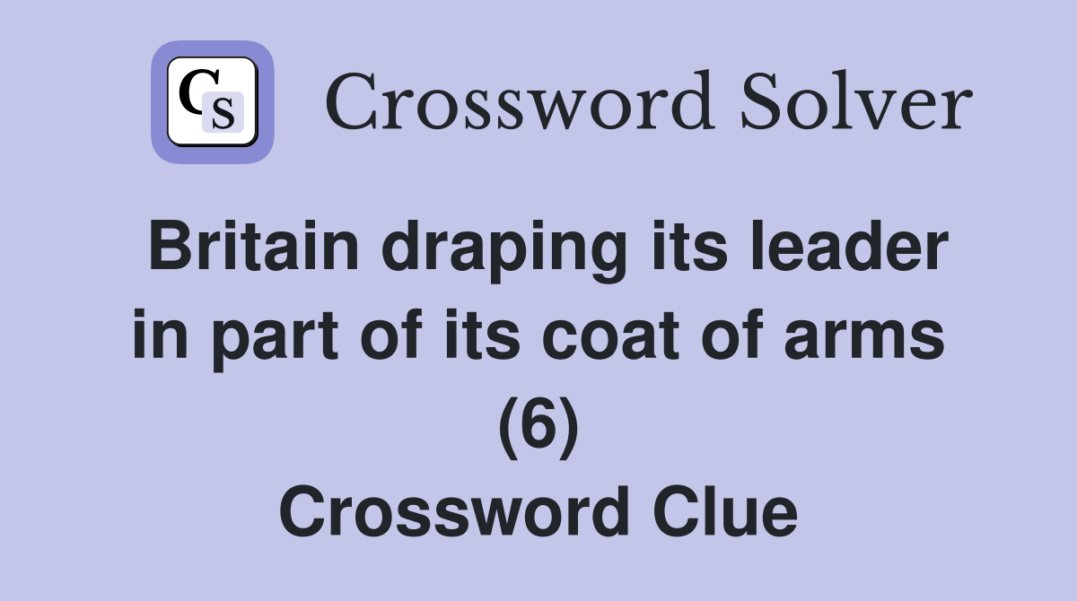 Britain draping its leader in part of its coat of arms (6) Crossword Clue