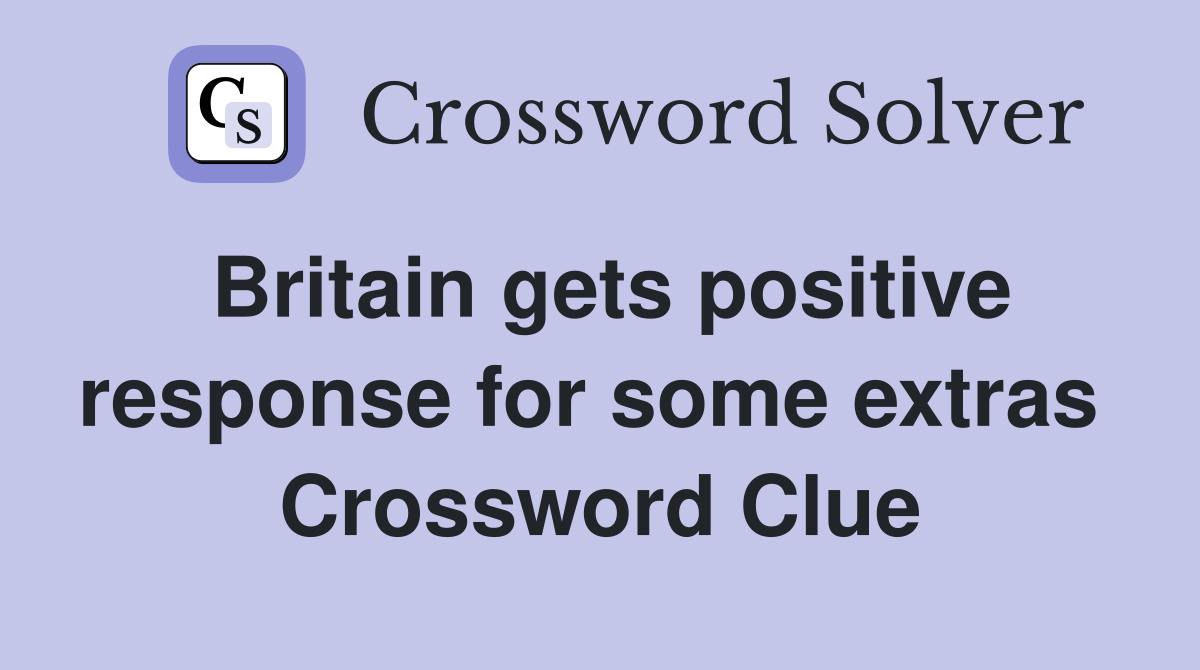 Britain gets positive response for some extras  Crossword Clue