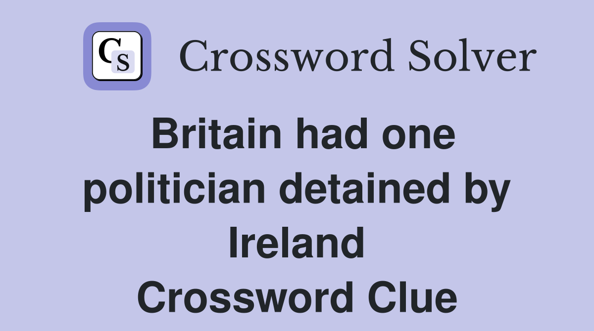 Britain had one politician detained by Ireland Crossword Clue