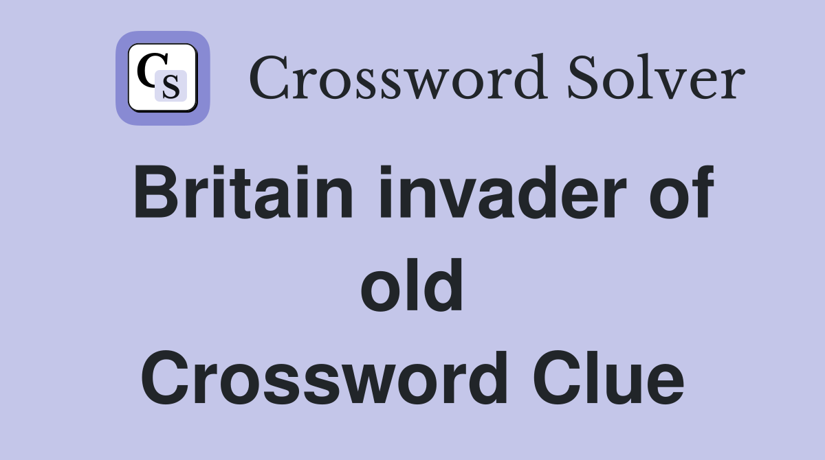 Britain invader of old Crossword Clue