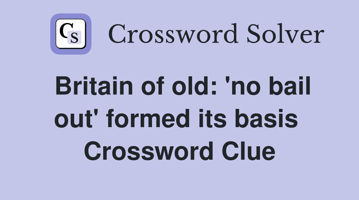 Britain of old: 'no bail out' formed its basis  Crossword Clue