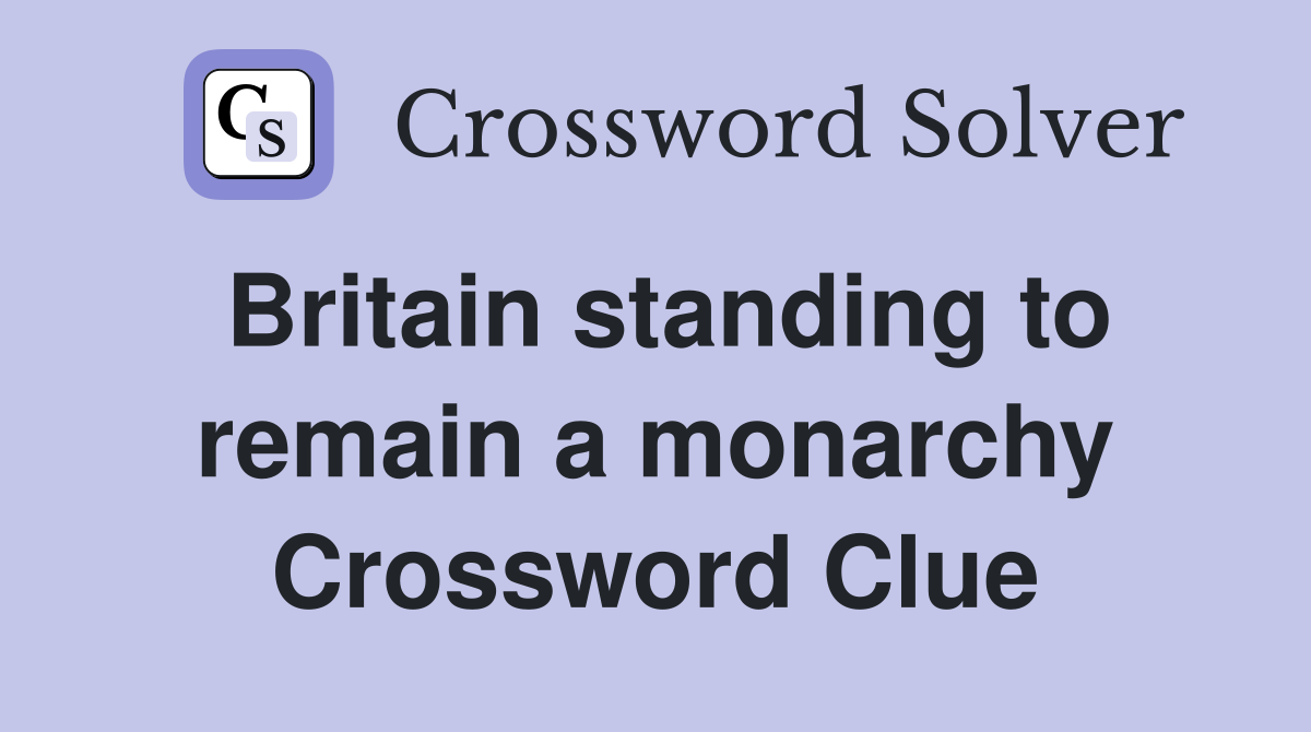 Britain standing to remain a monarchy Crossword Clue