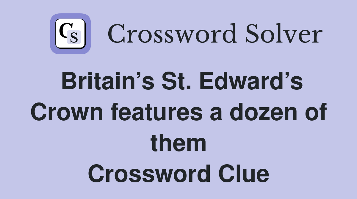Britain’s St. Edward’s Crown features a dozen of them Crossword Clue