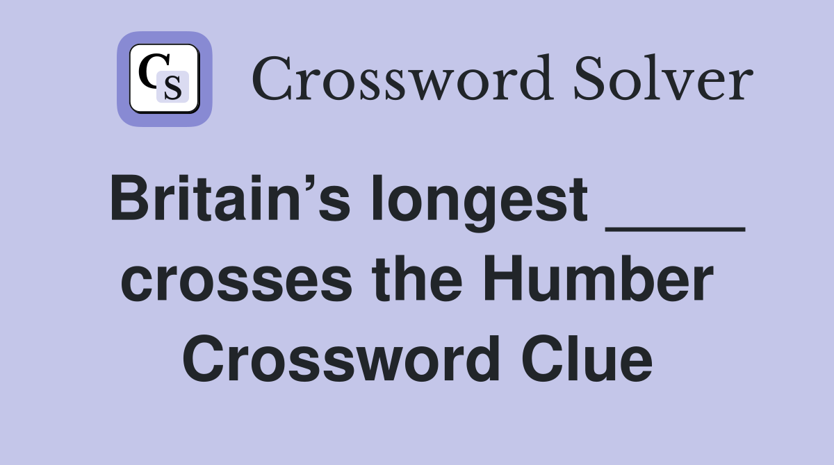 Britain’s longest ____ crosses the Humber Crossword Clue