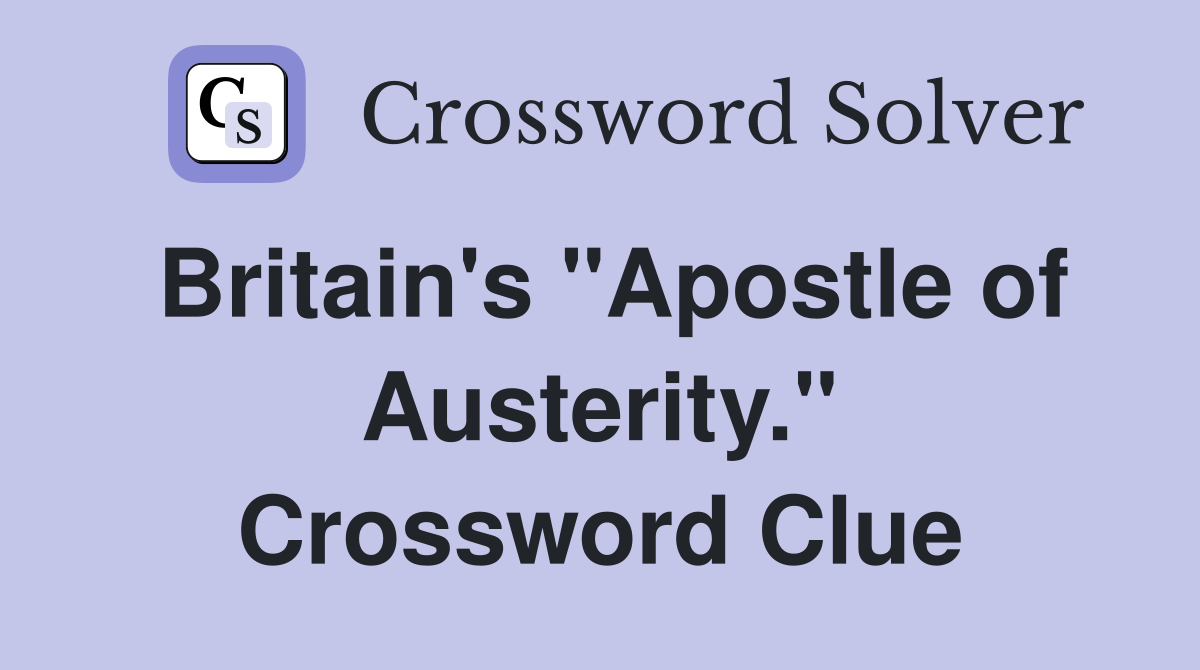 Britain's "Apostle of Austerity." Crossword Clue