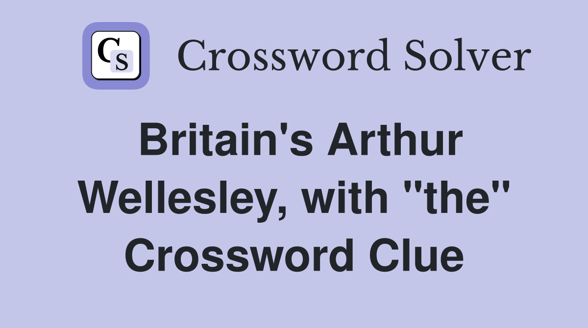 Britain's Arthur Wellesley, with "the" Crossword Clue