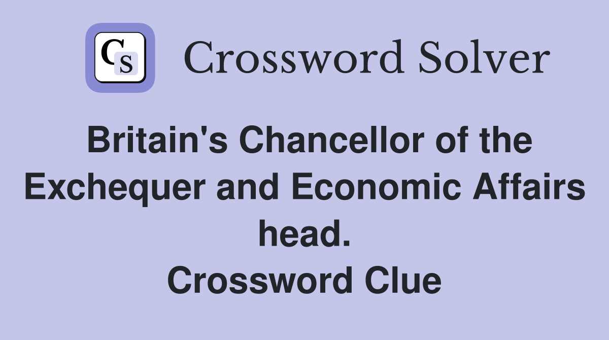 Britain's Chancellor of the Exchequer and Economic Affairs head. Crossword Clue