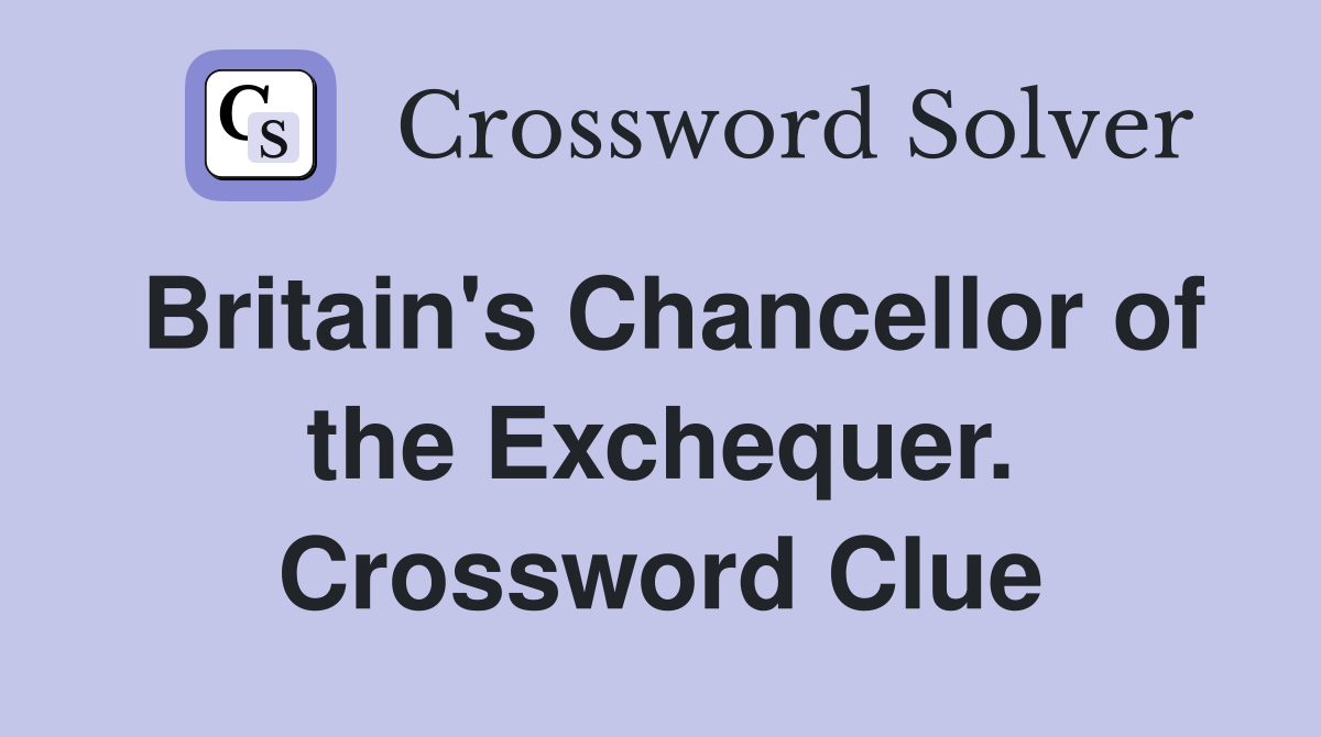 Britain's Chancellor of the Exchequer. Crossword Clue