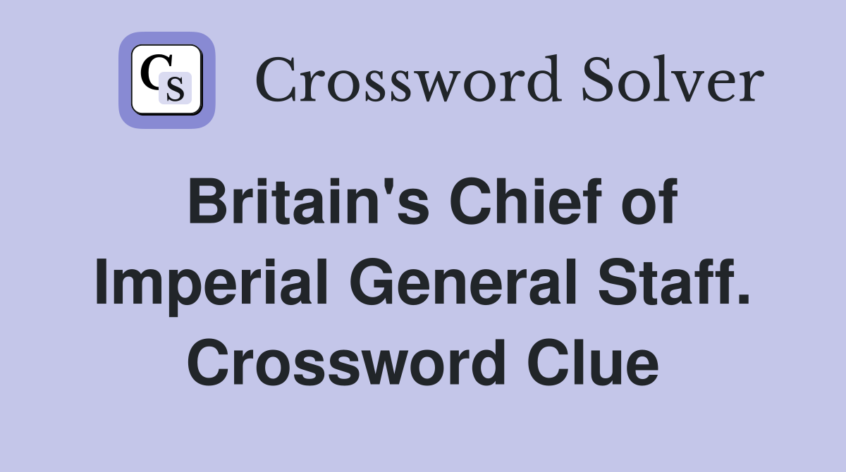 Britain's Chief of Imperial General Staff. Crossword Clue