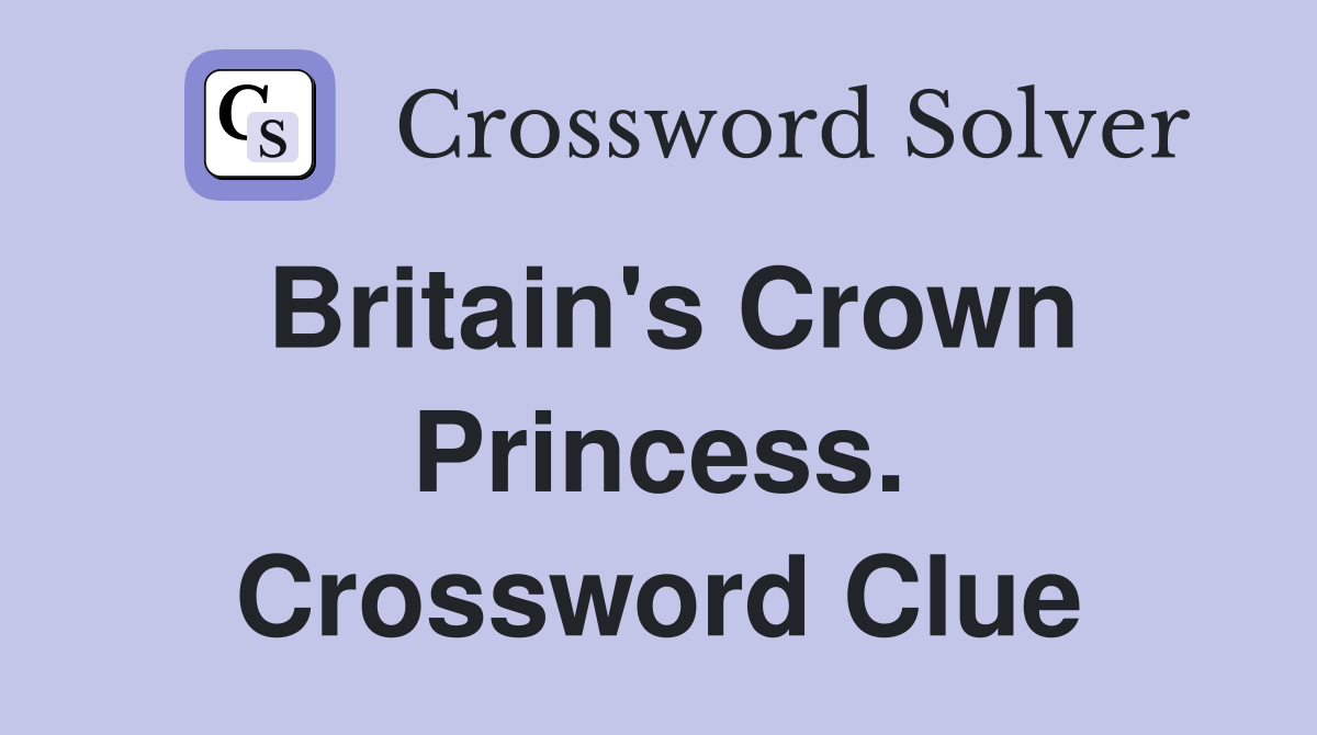 Britain's Crown Princess. Crossword Clue