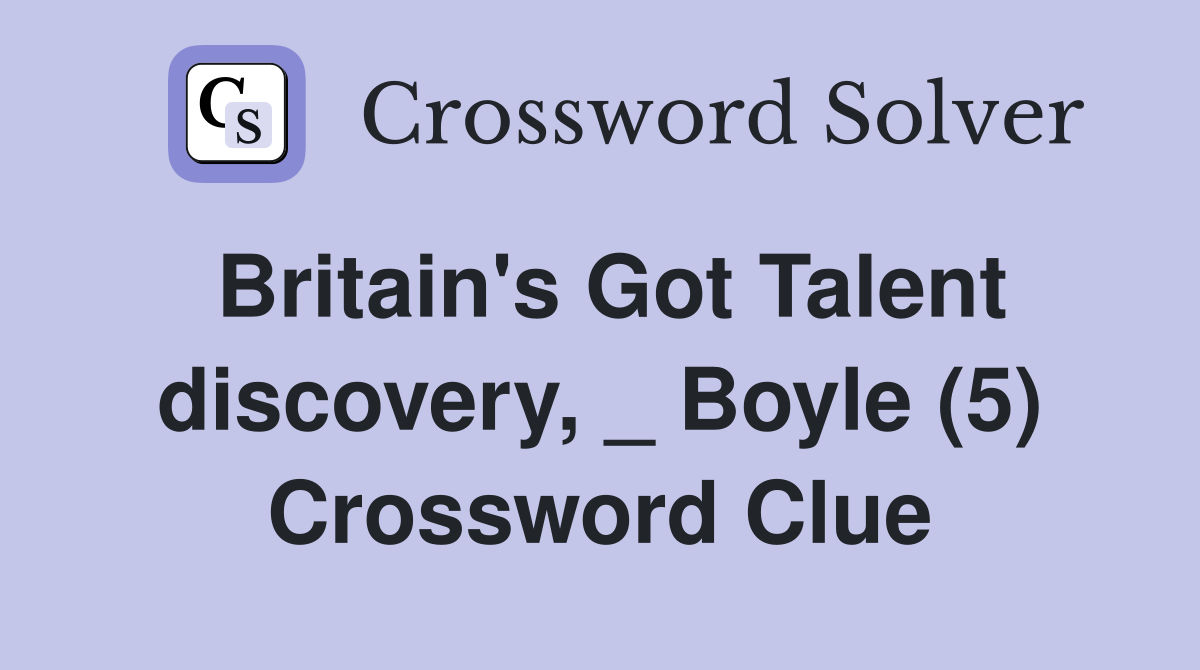 Britain's Got Talent discovery, _ Boyle (5) Crossword Clue