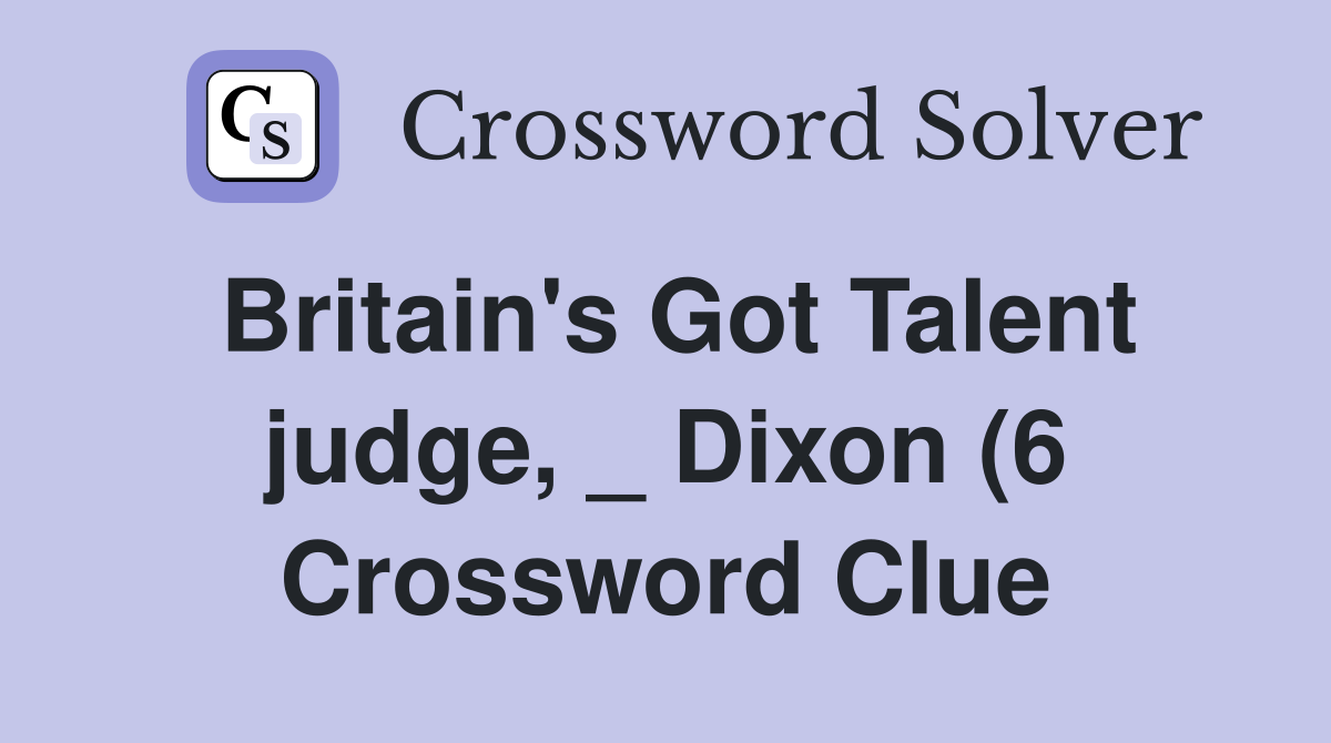 Britain #39 s Got Talent judge Dixon (6) Crossword Clue Answers Britain #39 s Got Talent judge Dixon (6) Crossword Clue Answers