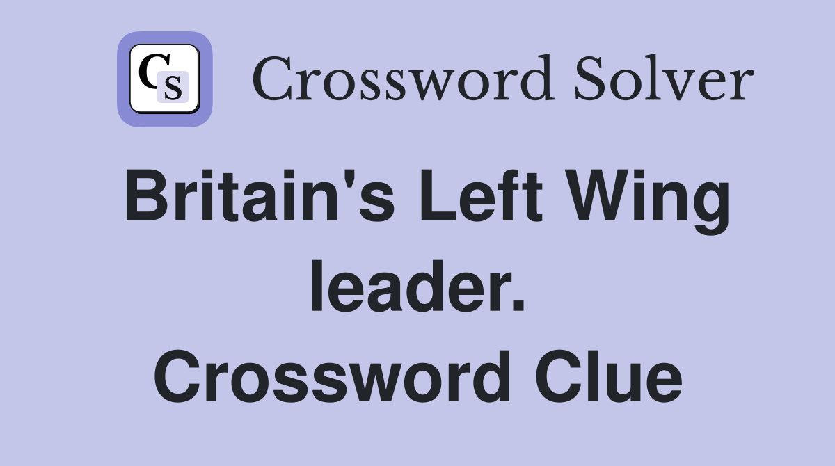 Britain's Left Wing leader. Crossword Clue
