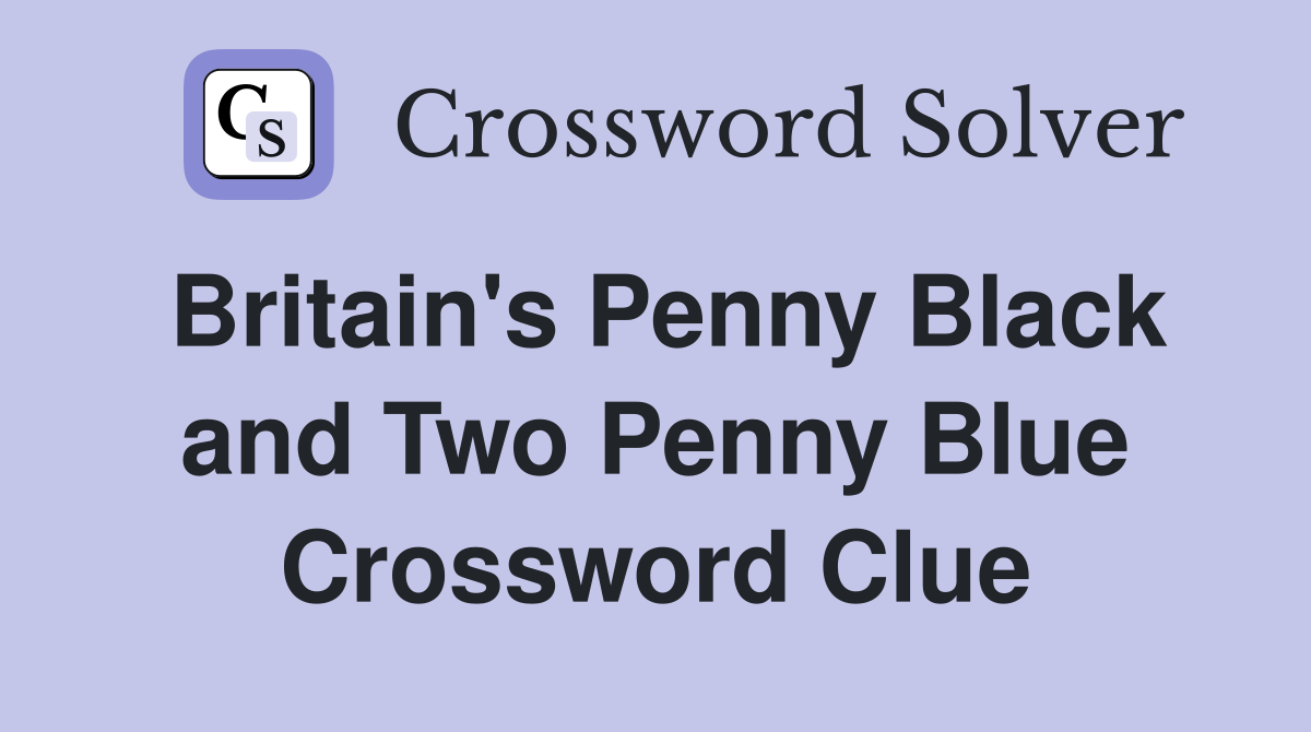 Britain's Penny Black and Two Penny Blue Crossword Clue