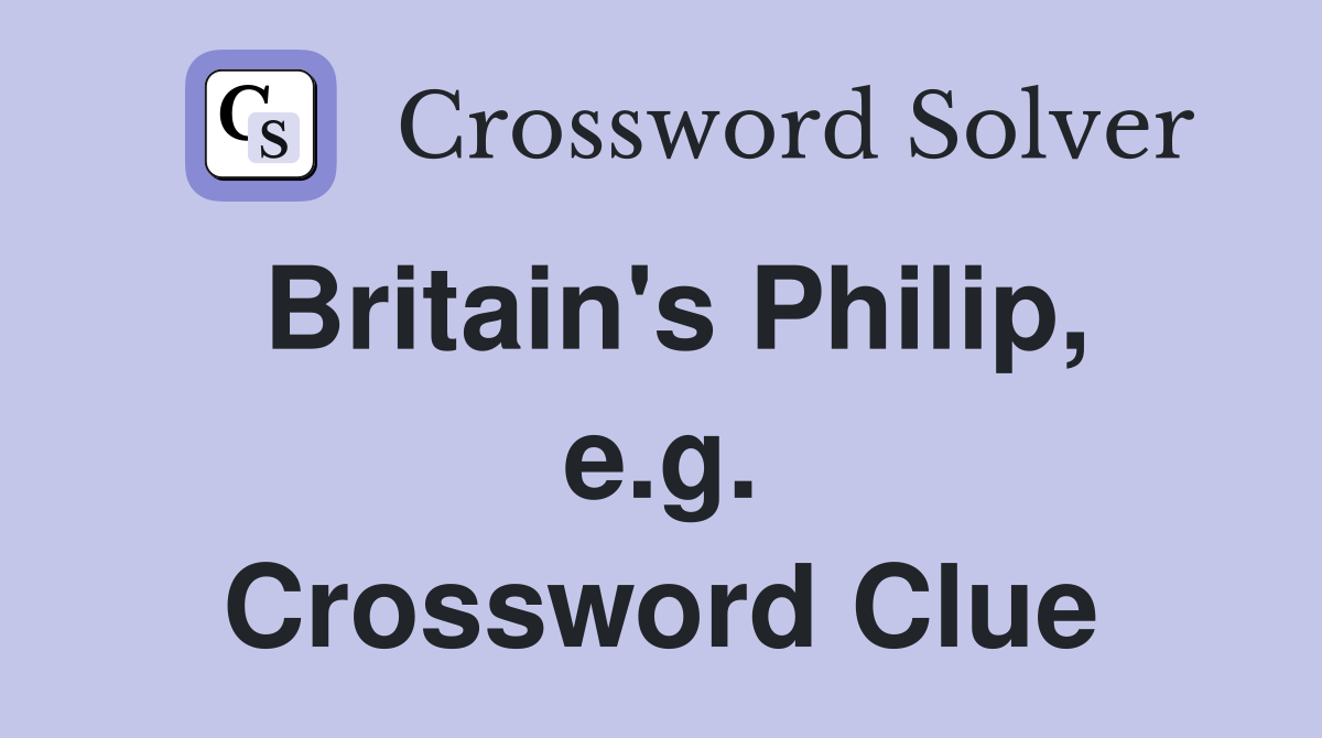 Britain's Philip, e.g. Crossword Clue