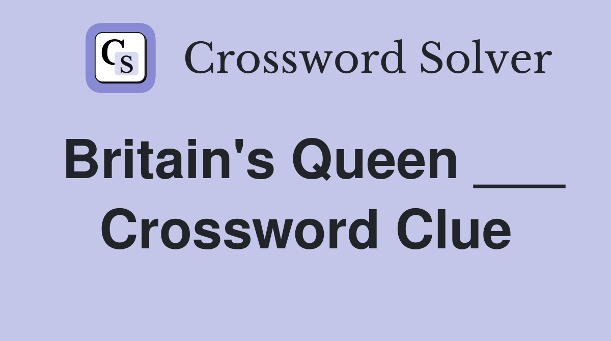 Britain's Queen ___ Crossword Clue