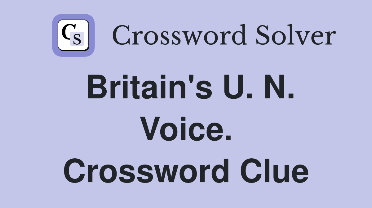 Britain's U. N. Voice. Crossword Clue