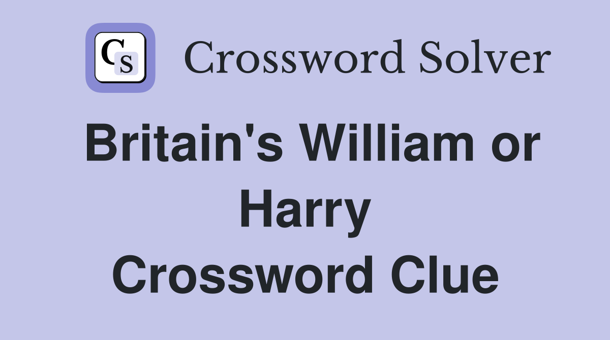 Britain's William or Harry Crossword Clue