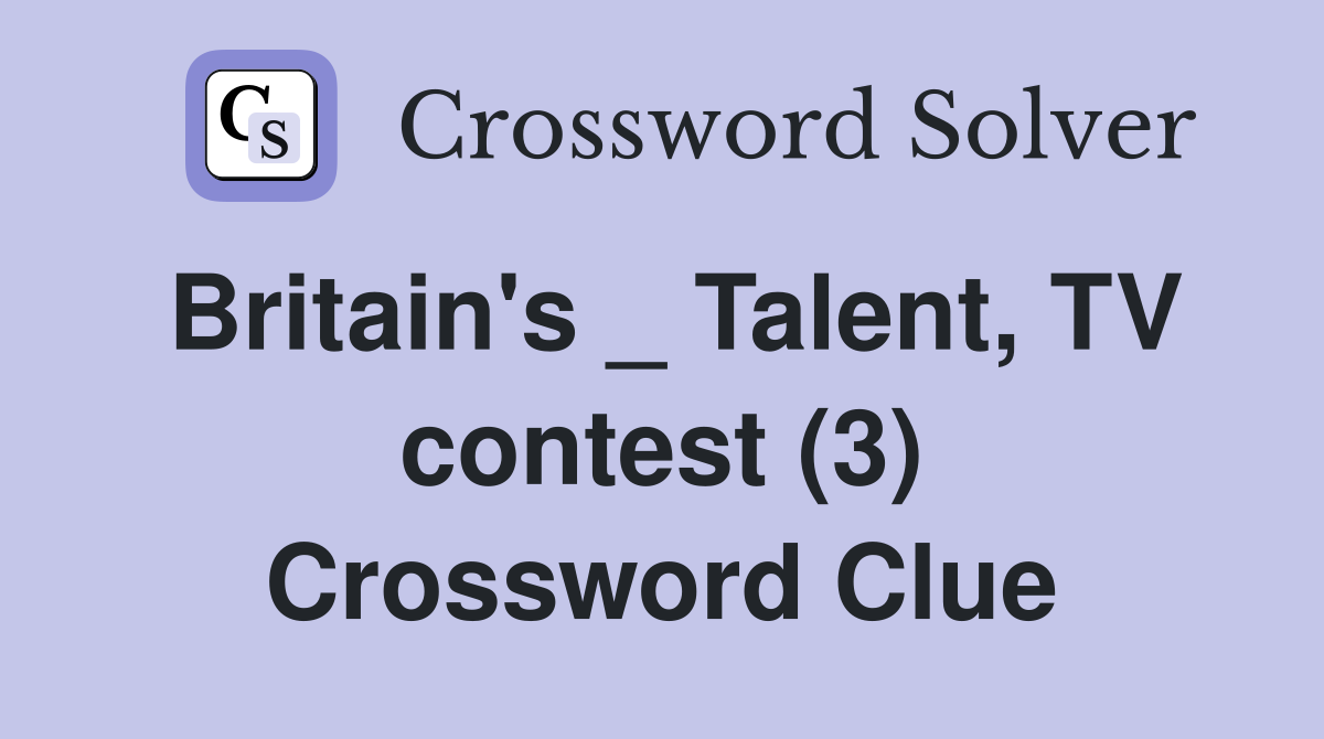 Britain's _ Talent, TV contest (3) Crossword Clue