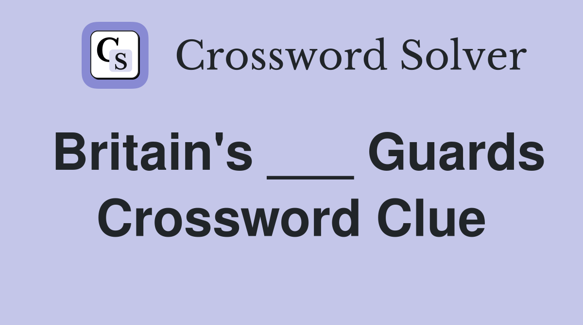 Britain's ___ Guards Crossword Clue