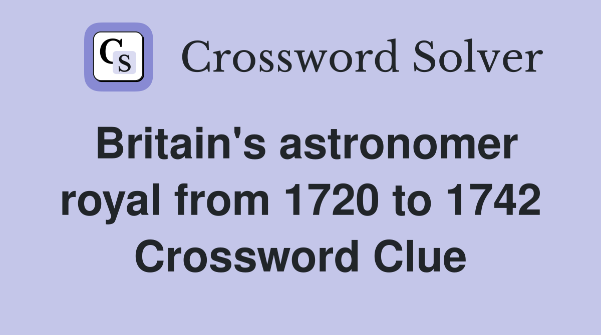 Britain's astronomer royal from 1720 to 1742 Crossword Clue