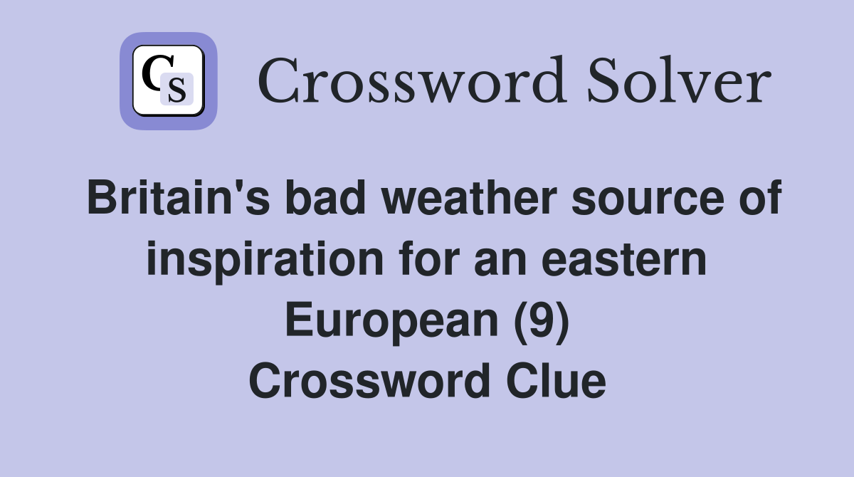 Britain's bad weather source of inspiration for an eastern European (9) Crossword Clue